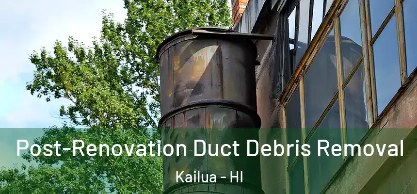  Post-Renovation Duct Debris Removal Kailua - HI